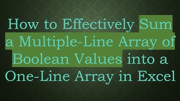 How to Effectively Sum a Multiple-Line Array of Boolean Values into a One-Line Array in Excel