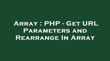 Array : PHP - Get URL Parameters and Rearrange In Array