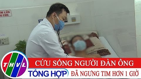Cứu sống người đàn ông đã ngưng tim hơn 1 giờ