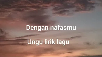 Dengan nafasmu - ungu lirik lagu Dengan nafasmu - ungu lirik lagu
