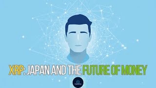 Xrp Japan And The Future Of Money