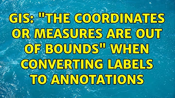 GIS: "The coordinates or measures are out of bounds" when converting labels to annotations