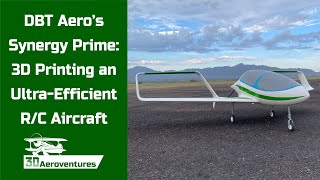 DBT Aero Inc.'s Synergy Prime  3D Printing an UltraEfficient, 1/6th Scale Unmanned Aircraft