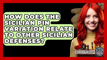 How Does The Sicilian Pin Variation Relate To Other Sicilian Defenses? - The Board Game Xpert