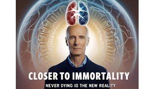 Closer to Immortality: Never Dying Is the New Reality