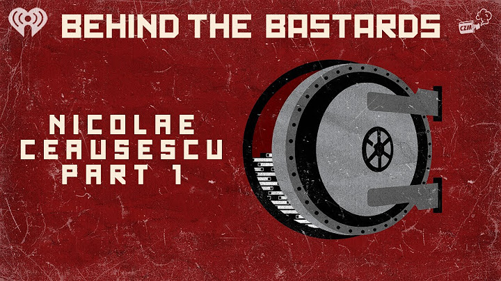 Part One: Nicolae Ceaușescu: The Dracula of Being A Dick | BEHIND THE BASTARDS