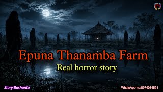 Details Epuna Thanamba Farm||Real horror story||Asengba Thokhiba Wari  News