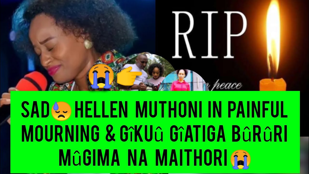 SAD MORNING  GKU GATIGA AKENYA NA MAITHORI  HELLEN MUTHONI IN MOURNING AFTER DATH OF