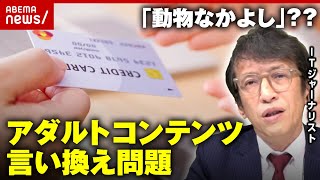 【言い換え】クレカ会社のコンプラ規制…「秘密さわさわ」「動物なかよし」アダルトコンテンツの置き換えワード｜ABEMA的ニュースショー