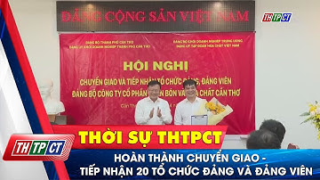 Hoàn thành chuyển giao – tiếp nhận 20 tổ chức Đảng và Đảng viên| Cần Thơ TV