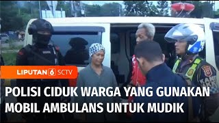 Polisi Cegat Warga yang Nekat Pakai Ambulans Mudik Saat Arus Balik | Liputan 6
