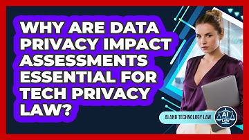 Why Are Data Privacy Impact Assessments Essential For Tech Privacy Law? - AI and Technology Law
