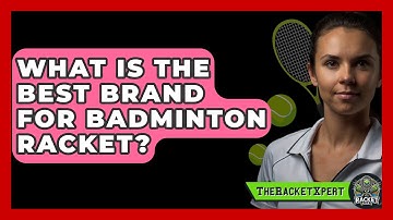 What Is The Best Brand For Badminton Racket? - The Racket Xpert