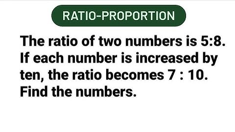 Ratio of two numbers is 5:8.If each number is increased by ten, ratio becomes 7:10.Find the numbers.
