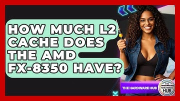 How Much L2 Cache Does The AMD FX-8350 Have? - The Hardware Hub