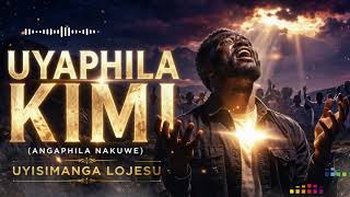 Uyaphila Kimi angaphila Nakuwe  Uyisimanga Lojesu  Powerful Zulu Gospel Worship Song
