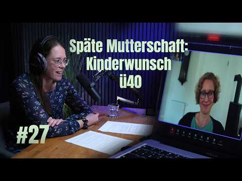 #27 Späte Mutterschaft: Kinderwunsch ü40 _ Kinder machen ohne Sex _ Podcast