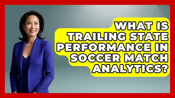 What Is Trailing State Performance In Soccer Match Analytics? - Soccer Stats Vault