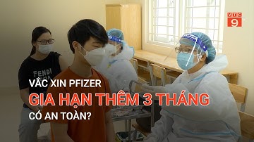 VẮC XIN PFIZER GIA HẠN THÊM 3 THÁNG CÓ AN TOÀN? | VTC9