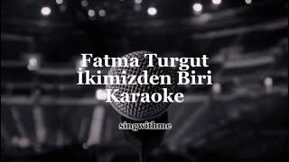 Fatma Turgut - İkimizden Biri | Karaoke Resimi