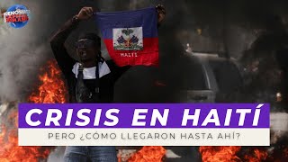 Crisis en Haití ¿Cómo llegaron a eso?