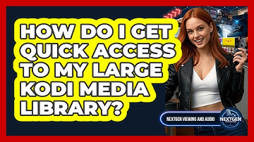 How Do I Get Quick Access To My Large Kodi Media Library? - NextGen Viewing and Audio