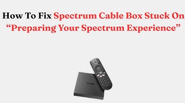 How To Fix Spectrum Cable Box Stuck On “Preparing Your Spectrum Experience”