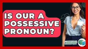 Is Our A Possessive Pronoun? - The Language Library