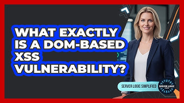What Exactly Is A DOM-Based XSS Vulnerability?