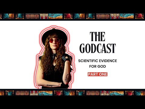 The Godcast: Ep. 9 - Scientific Evidence for God (Part One)