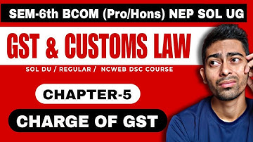 CH-5 Charge of GST| GST & Customs Law | Semester-6th NEP SOL DU| Bcom(Pro/H) Charge of GST Chapter 5