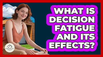 What Is Decision Fatigue And Its Effects?