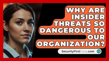 Why Are Insider Threats So Dangerous to Our Organization? - SecurityFirstCorp.com