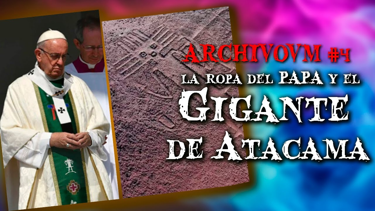 🔴 ¿Porqué el PAPA tiene el Extraño Gigante de Atacama Pintado en su Ropa? | #ARCHIVOVM #4