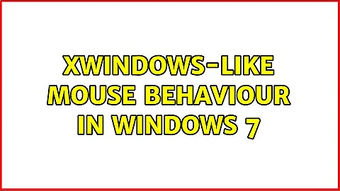 XWindows-like mouse behaviour in Windows 7 (3 Solutions!!)