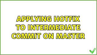 Applying hotfix to intermediate commit on master (3 Solutions!!)