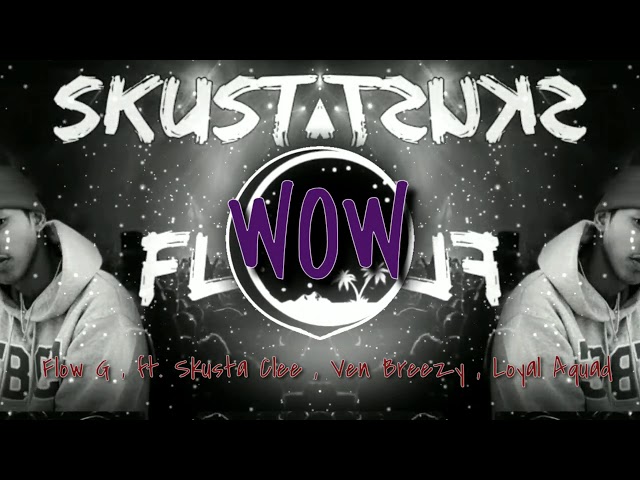 Flow G - WOW ft. Skusta Clee , Ven Breezy , Loyal Aquad class=