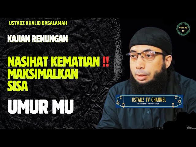 NASIHAT KEMATIAN - Maksimal Kan Sisa Umur Mu - Ustadz Khalid Basalamah class=