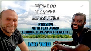 Fitness Travel Lifestyle Interview With Fuad Agoro | PART THREE (4K)