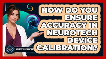 How Do You Ensure Accuracy In Neurotech Device Calibration? - Neurotech Insight Pro