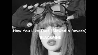 How You Like That Slowed N Reverb