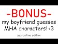 [bonus] my boyfriend guesses my hero academia characters!!!