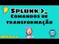 Splunk Fundamentos - Módulo 9 - Aula 01 Comandos de transformação