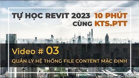 # 3. Quản lý hệ thống file Content | Revit 2023 | Tự Học Revit 10 Phút Mỗi Ngày