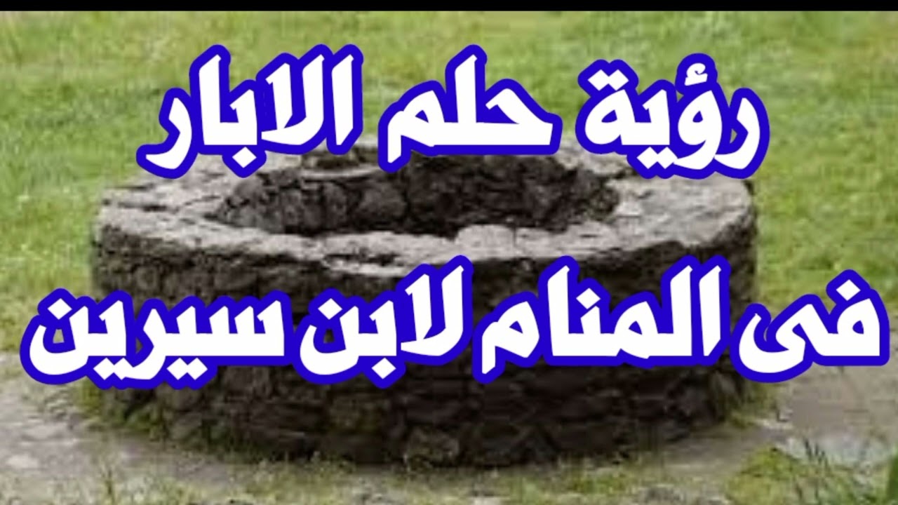 رؤية حلم الابار و حفر البئر فى المنام لابن سيرين
