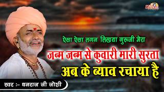 Dhanraj Ji Joshi || जन्म जन्म से कुवारी म्हारी सुरता अबके ब्याव रचाया है | ऐसा ऐसा लगन लिखाया गुरुजी