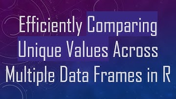 Efficiently Comparing Unique Values Across Multiple Data Frames in R