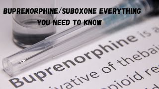 Buprenorphine/Suboxone Everything You Need to Know!