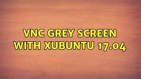 Ubuntu: VNC grey screen with Xubuntu 17.04