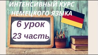 6 УРОК 23 часть ИНТЕНСИВНЫЙ КУРС НЕМЕЦКОГО ЯЗЫКА